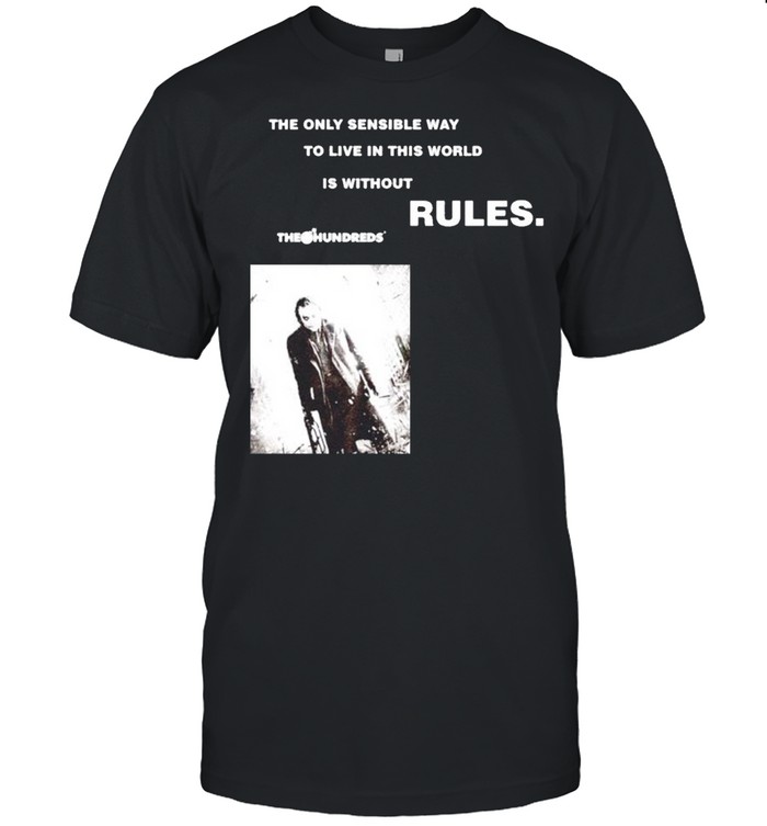 The only sensible way to live in this world is without rules The Hundreds shirt Classic Men's T-shirt