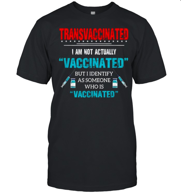 Transvaccinated I Am Not Actually Vaccinate Tee Shirt