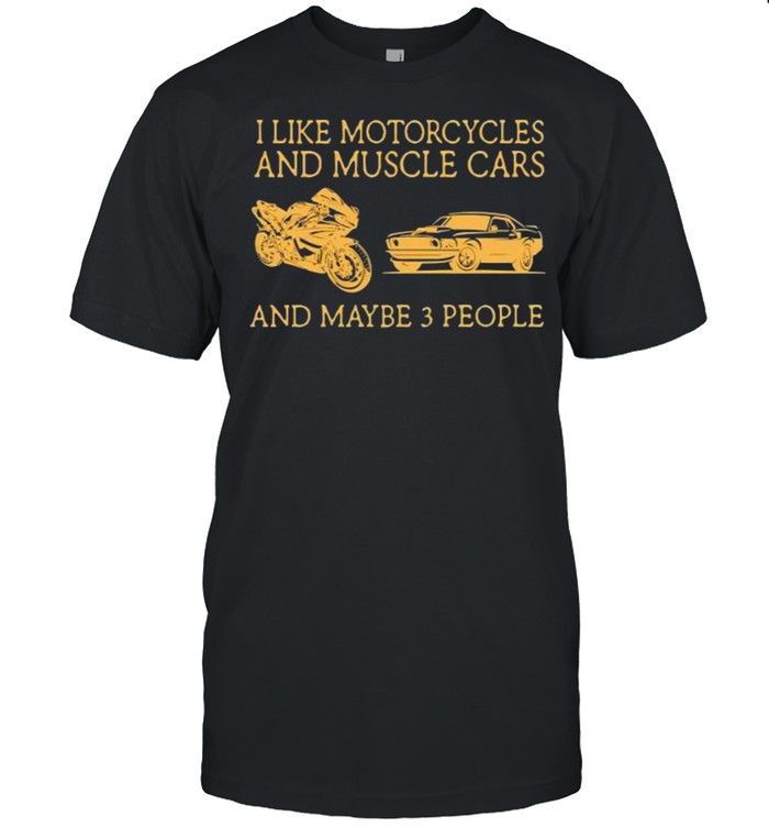 I like motorcycles and muscle cars and maybe 3 people shirt Classic Men's T-shirt