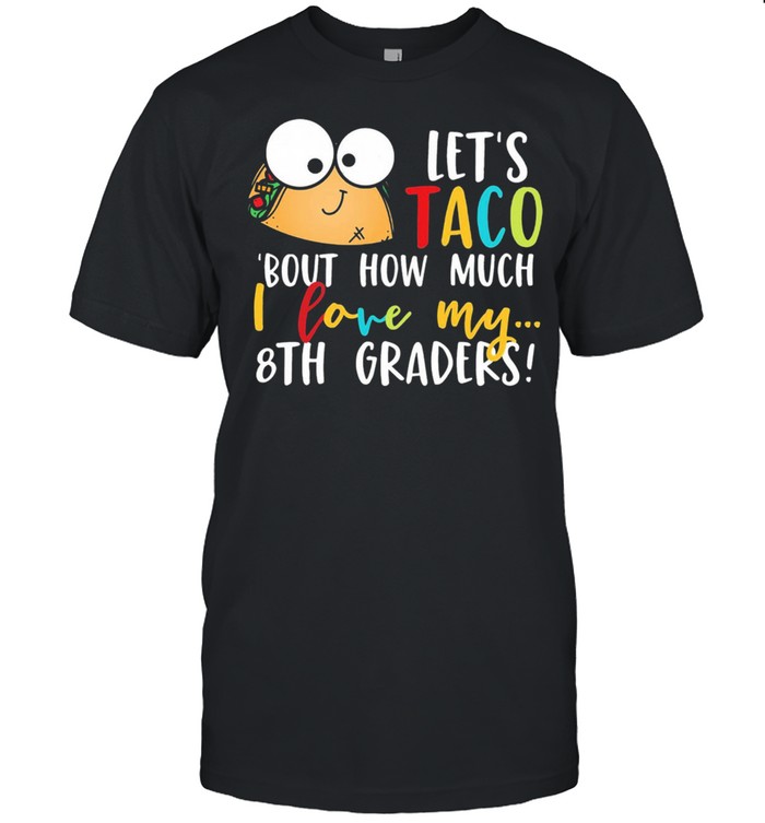 Lets go taco bout how much I love my 8th graders shirt