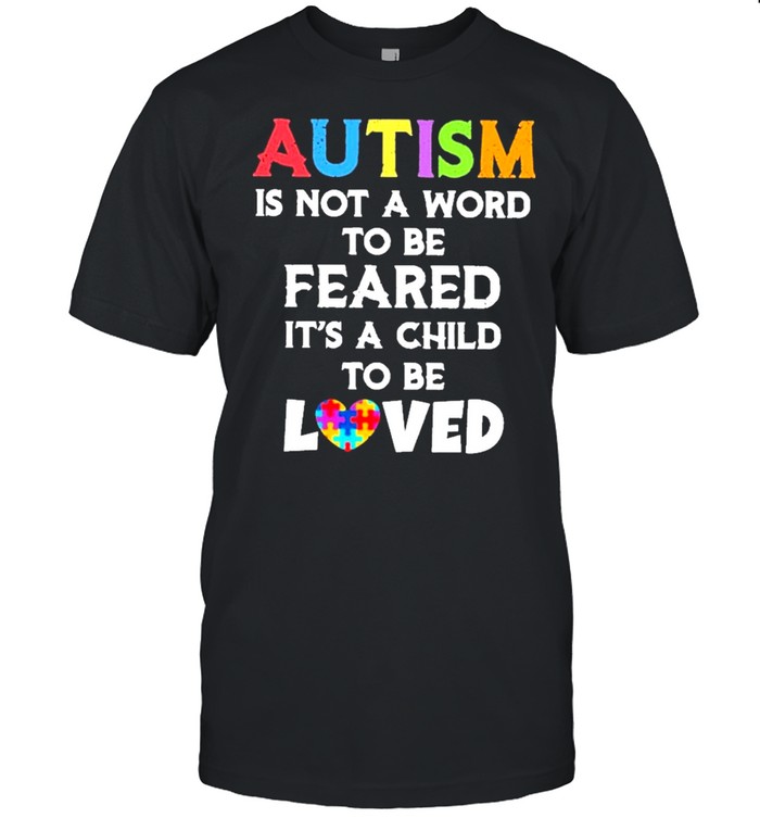 autism is not a word to be feared its a child to be loved shirt