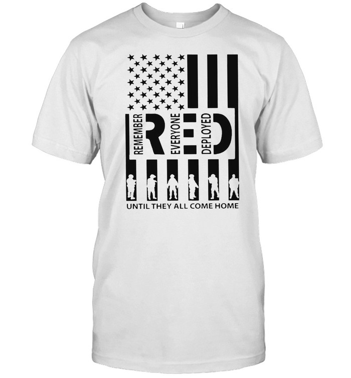Remember everyone deployed until they all come home shirt