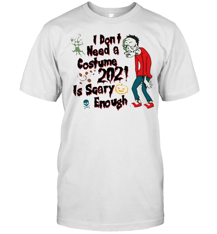 Zombie I don’t need a costume 2021 is scary enough shirt