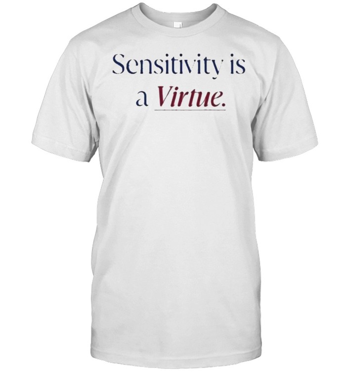 Hot Sensitivity Is A Virtue T-Shirt
