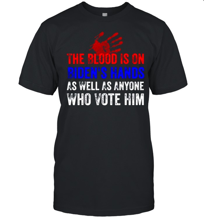 The Blood Is On Biden’s Hands As Well As Anyone Who Vote Him  Classic Men's T-shirt