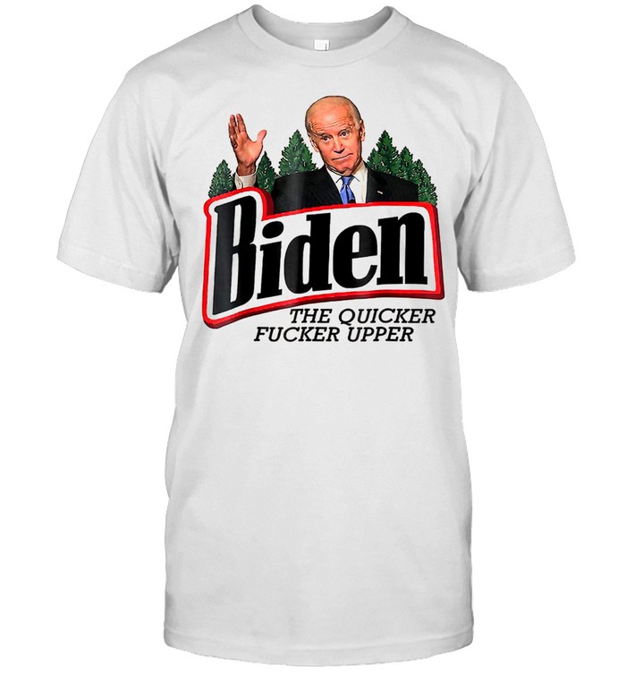Biden The Quicker F.u.c.k.e.r Upper shirt
