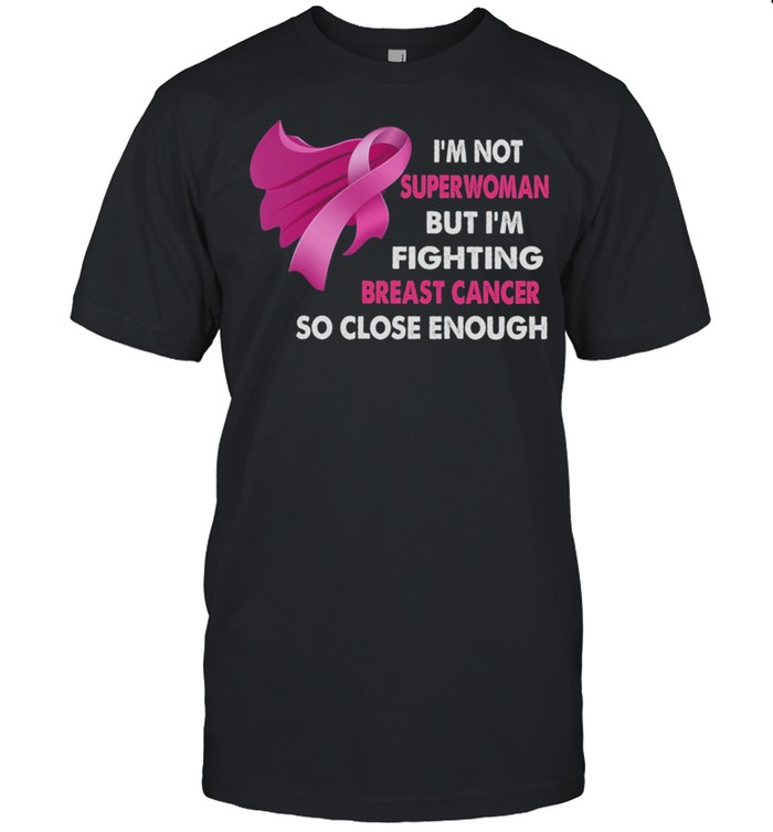 Im Not Superwoman But Im Fighting Breast Cancer So Close Enough shirt Classic Men's T-shirt