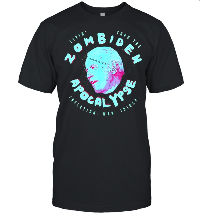 Joe Biden livin’ thru the zombiden apocalypse inflation war idiocy shirt