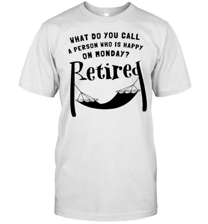 What do you call a person who is happy on monday Retired shirt