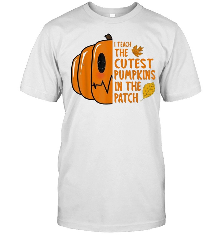 I Teach The Cutest Pumpkin In The Patch Halloween shirt