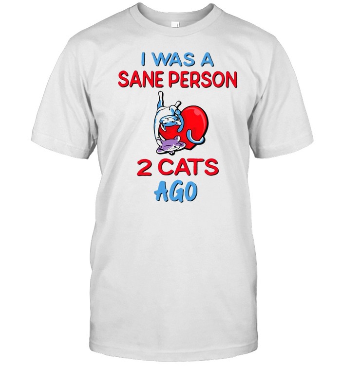 I Was A Sane Person 2 Cats Ago T-shirt