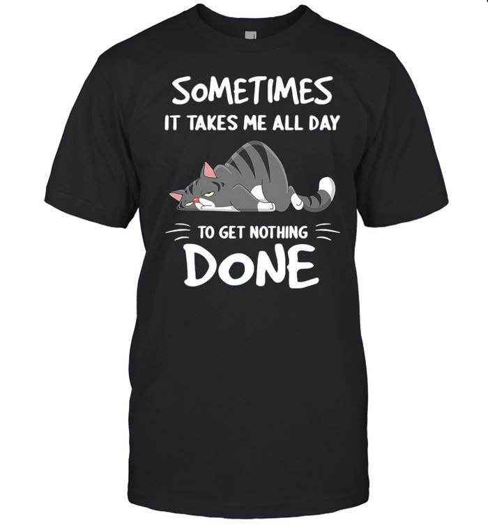 Cat sometimes it takes Me all day to get nothing done shirt Classic Men's T-shirt