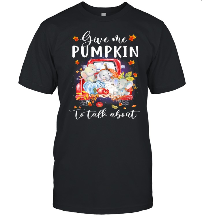 Elephant Give Me Pumpkin To Talk About shirt