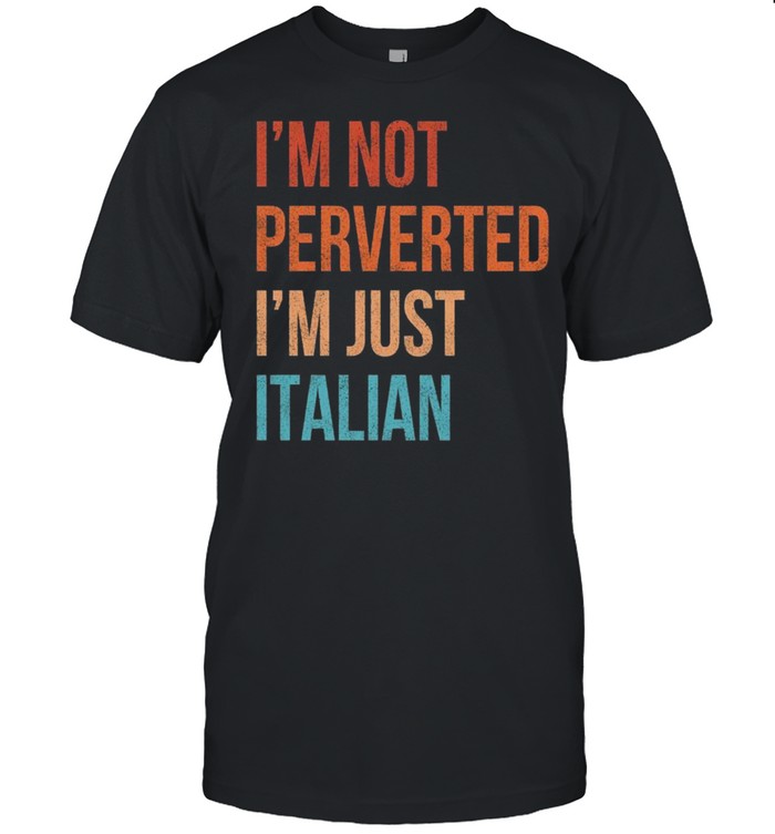 I’m Not Perverted I’m Just Italian Vintage shirt
