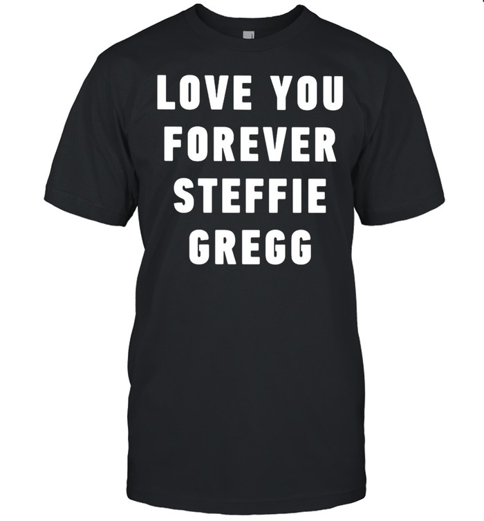 Love You Forever Steffie Gregg T-shirt