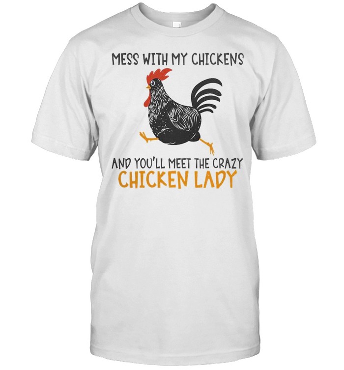 Mess with my chickens and you’ll meet the crazy chicken lady shirt