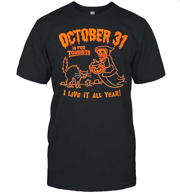 October 31 is for tourists I live it all year Halloween shirt