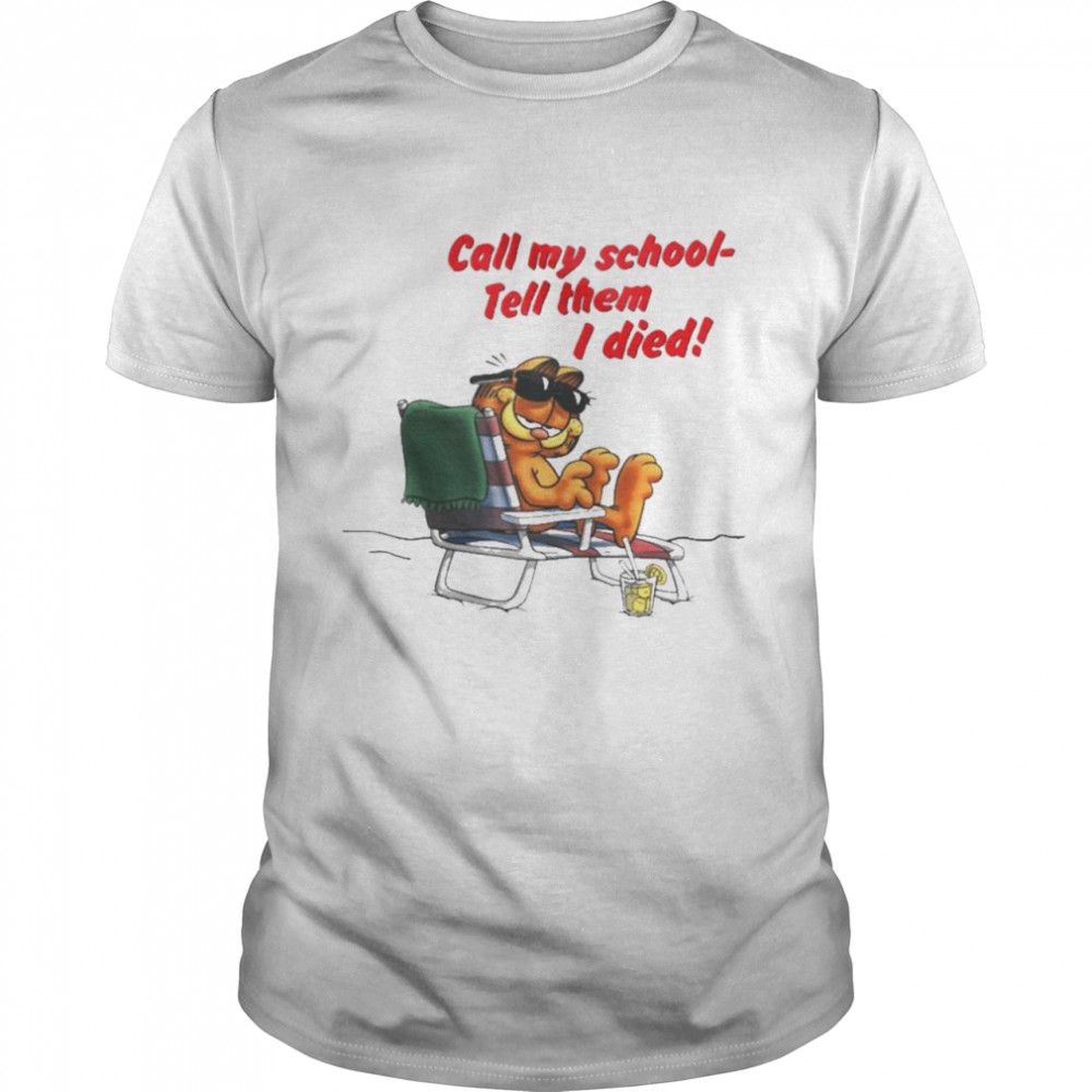 call my school tell them I died garfield on the vacation shirt