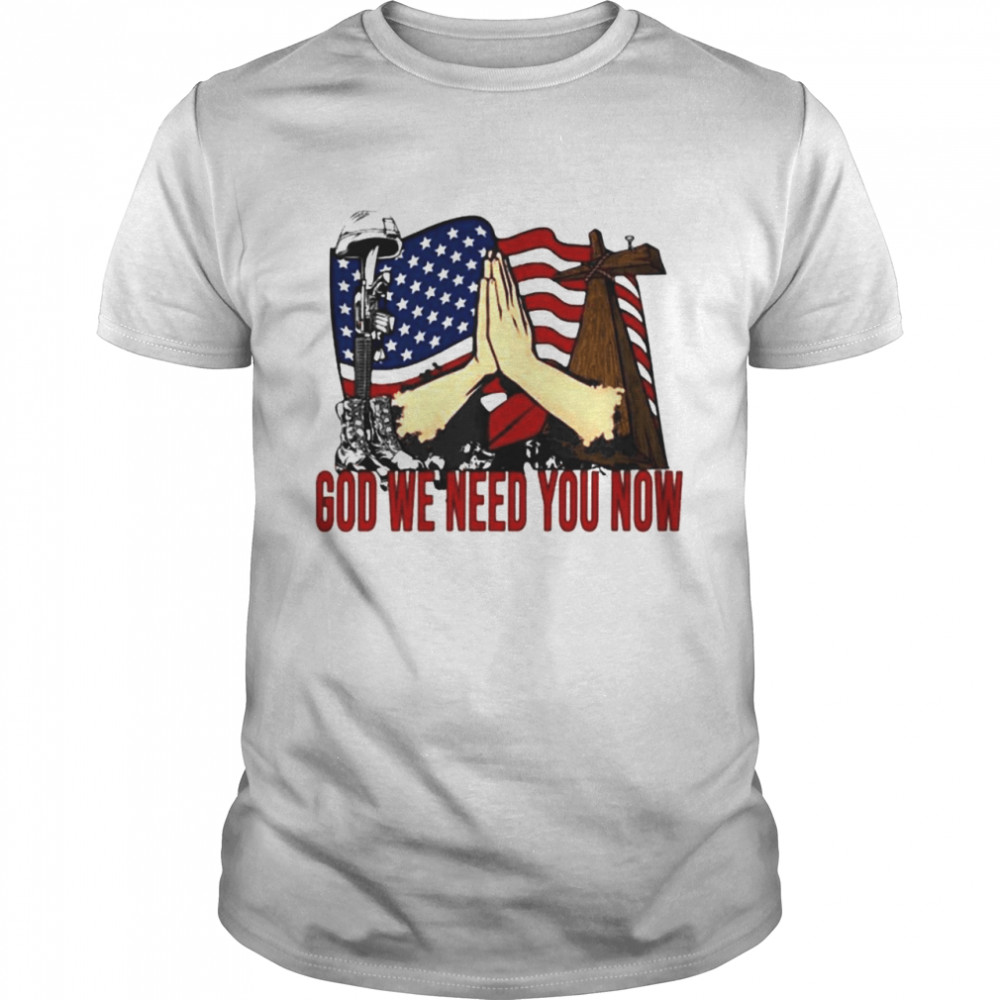 God we need you now soldier died shirt