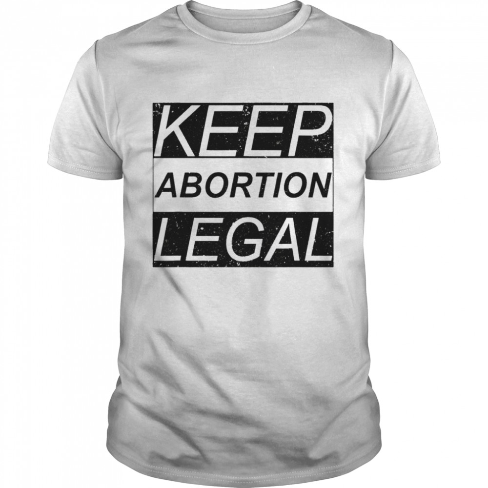 keep Abortion Legal Pro Abortion shirt