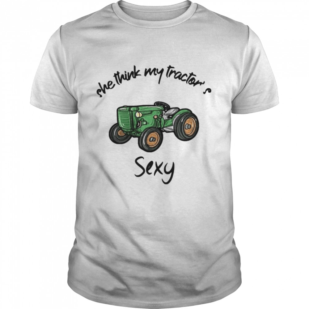 She think my tractor’s sexy shirt