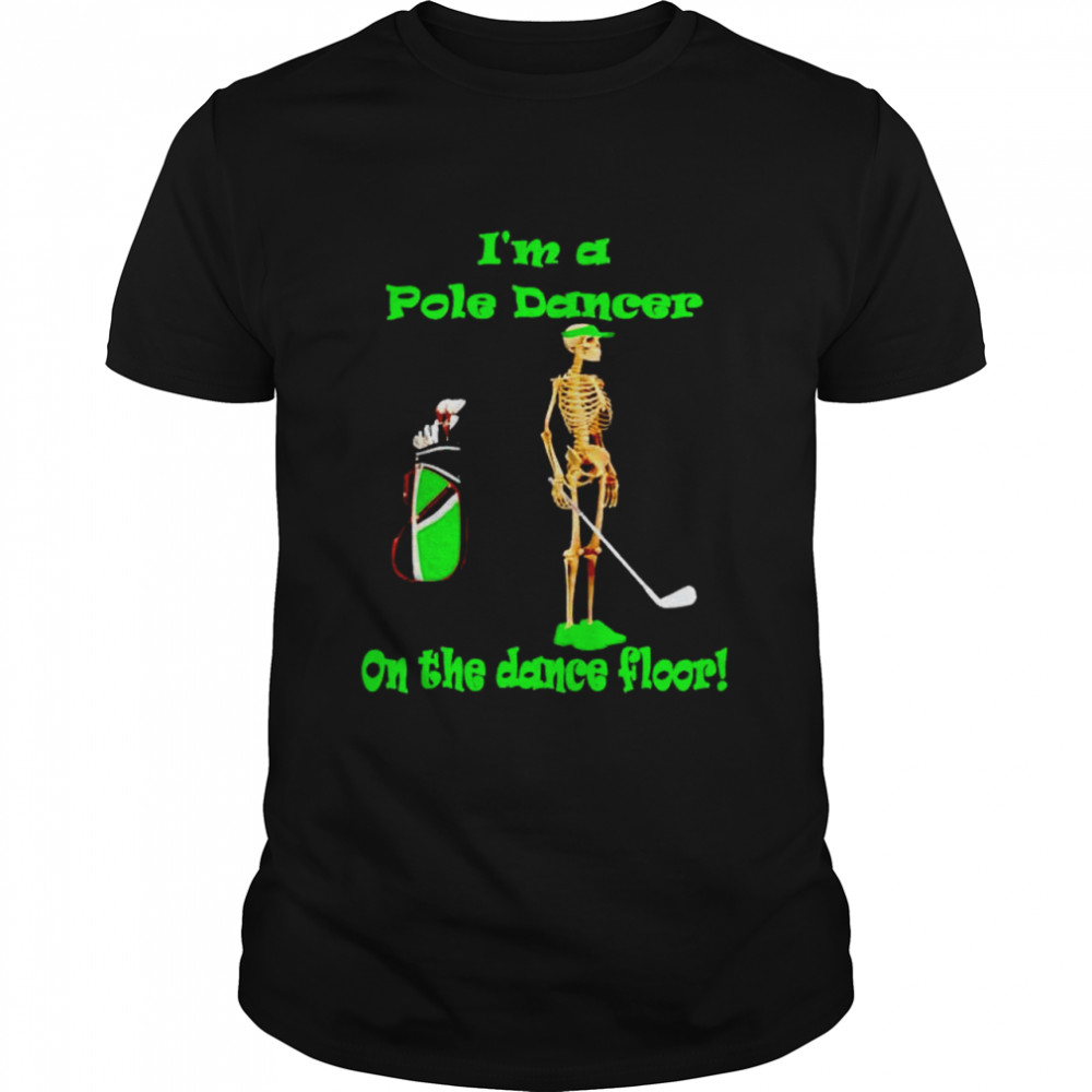 Skeleton I’m a pole dancer on the dance floor shirt