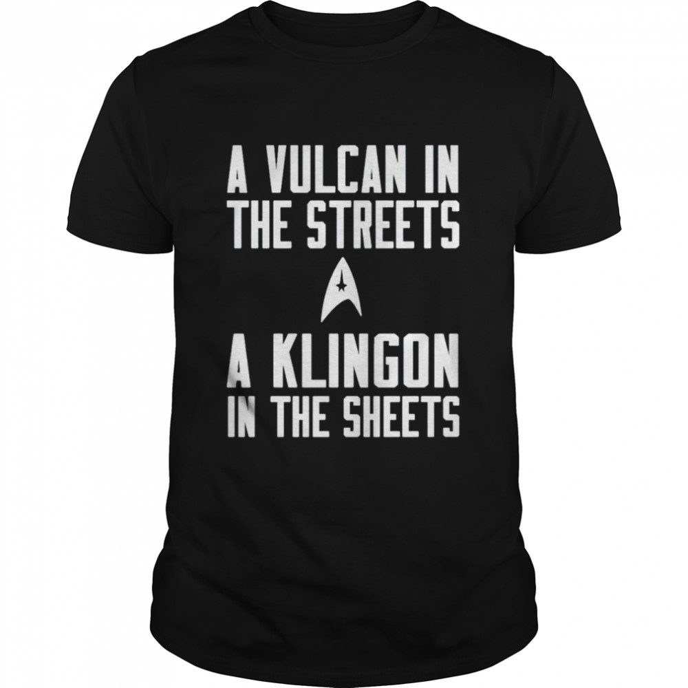 Star Trek a vulcan in the streets a klingon in the sheets shirt