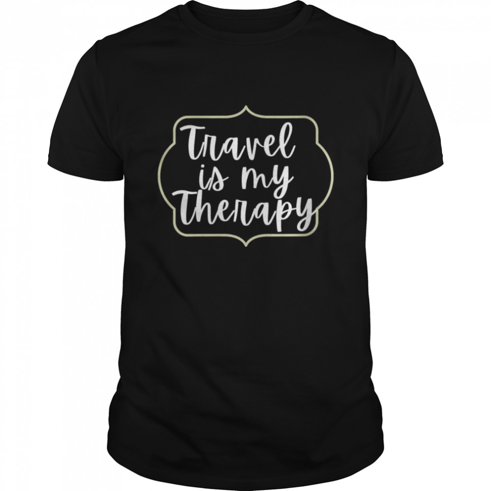 Travel is my Therapy shirt
