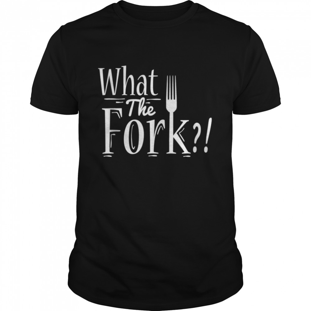What The Fork Food Humor Funny Food Food shirt