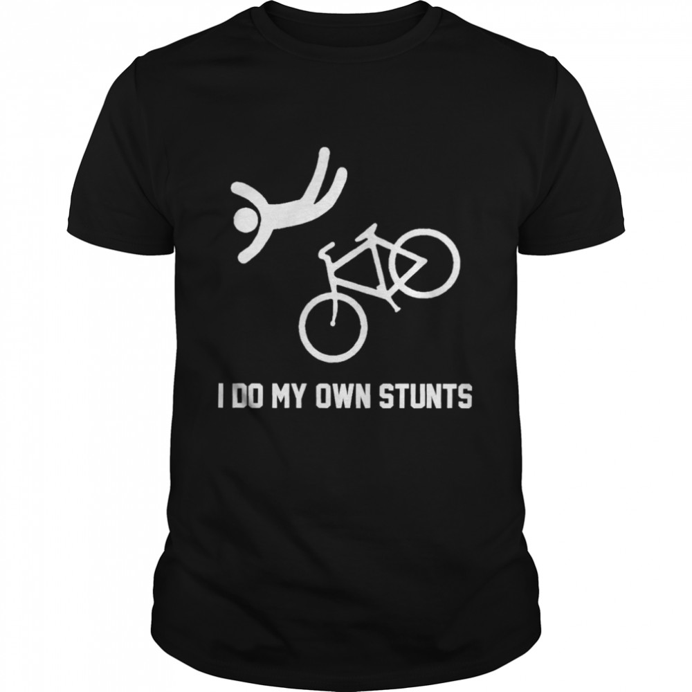 Bike I do my own stunts shirt