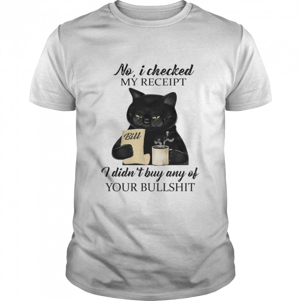 Black Cat drink Coffee no I checked my receipt I didn't buy any of your bullshit shirt