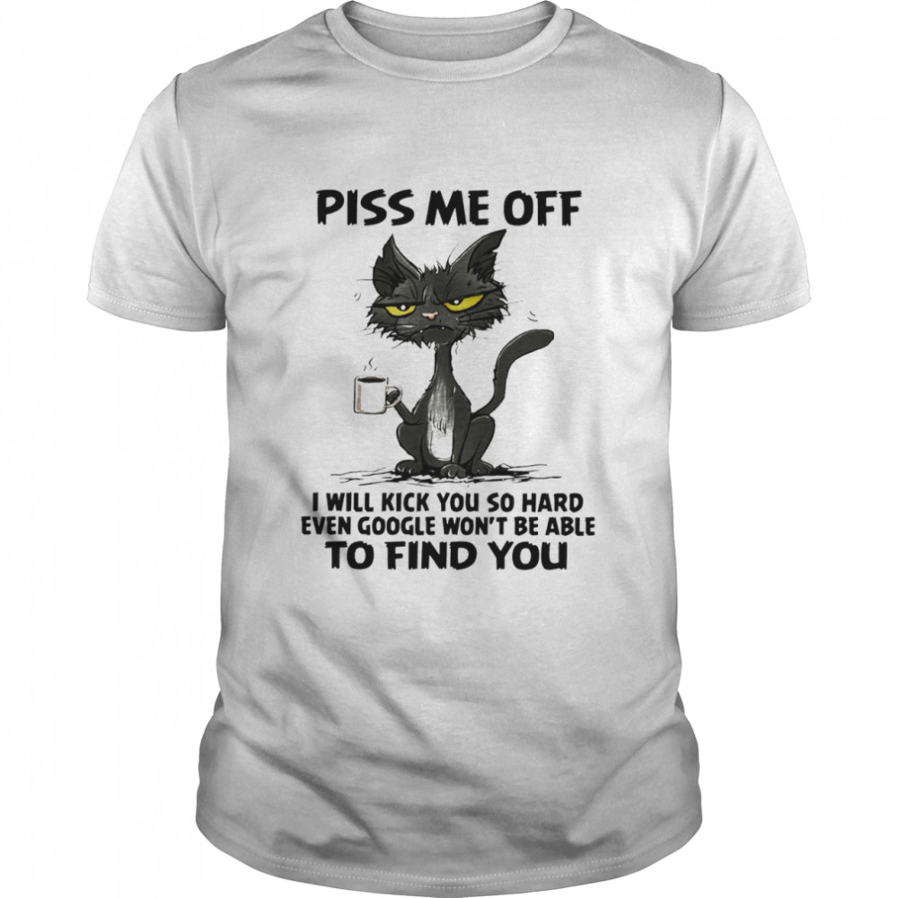 Black cat piss me off I will kick you so hard even google won't be able to find you shirt Classic Men's T-shirt