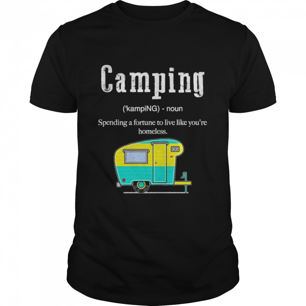 camping spending a fortune to live like youre homeless shirt Classic Men's T-shirt