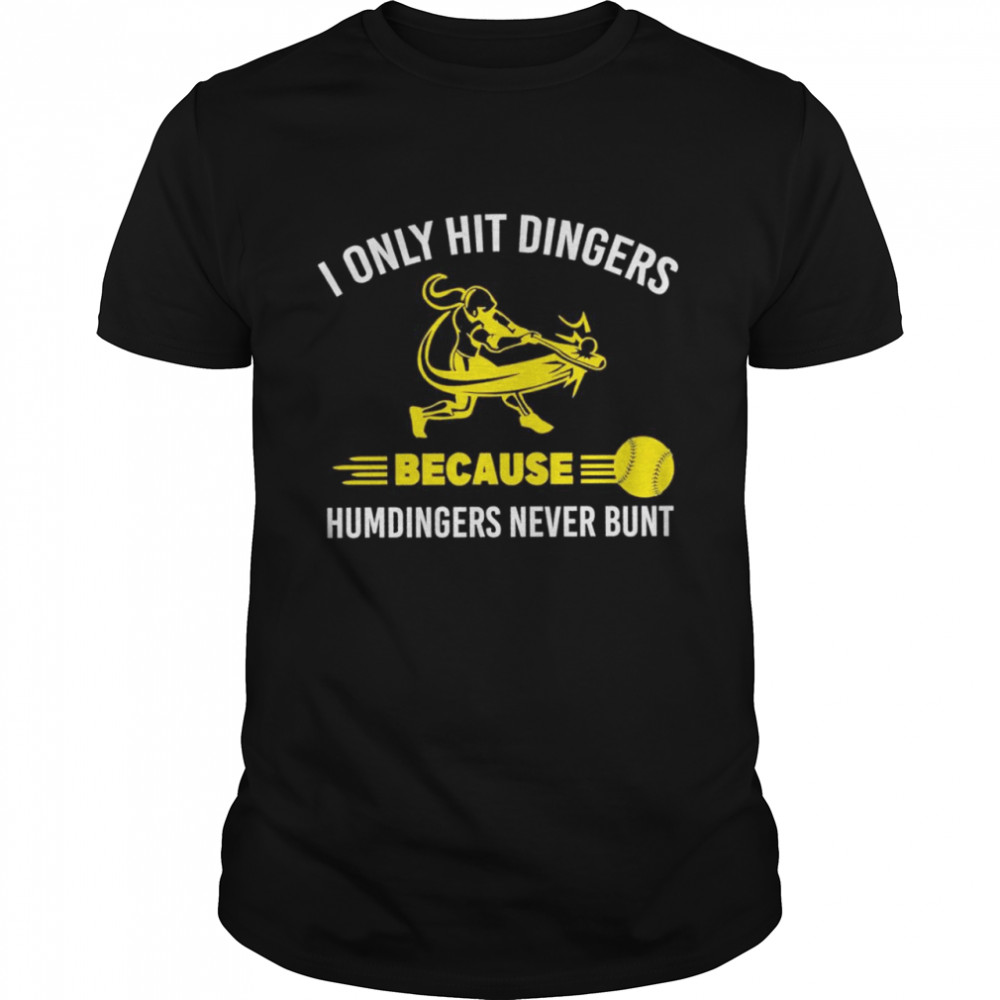 i only hit dingers because humdingers never bunt shirt