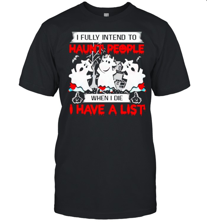 Cows I fully intend to haunt people when I die shirt