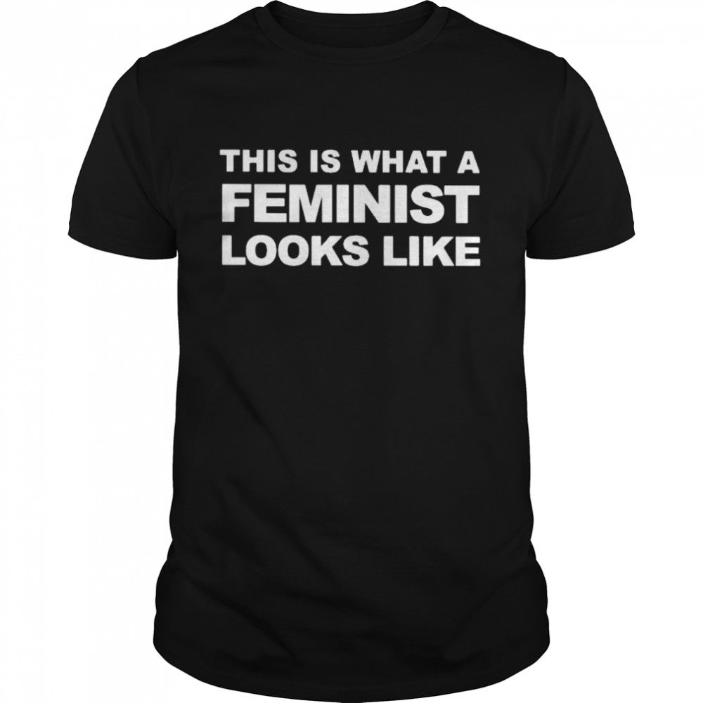 This is what a feminist looks like shirt