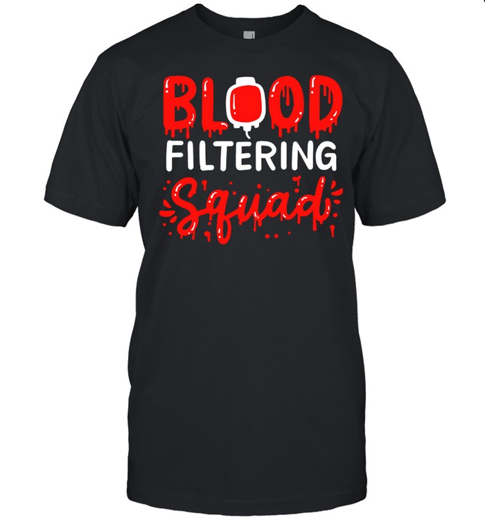 Blood Filtering Squad Dialysis Nurse Nephrology Technician Shirt