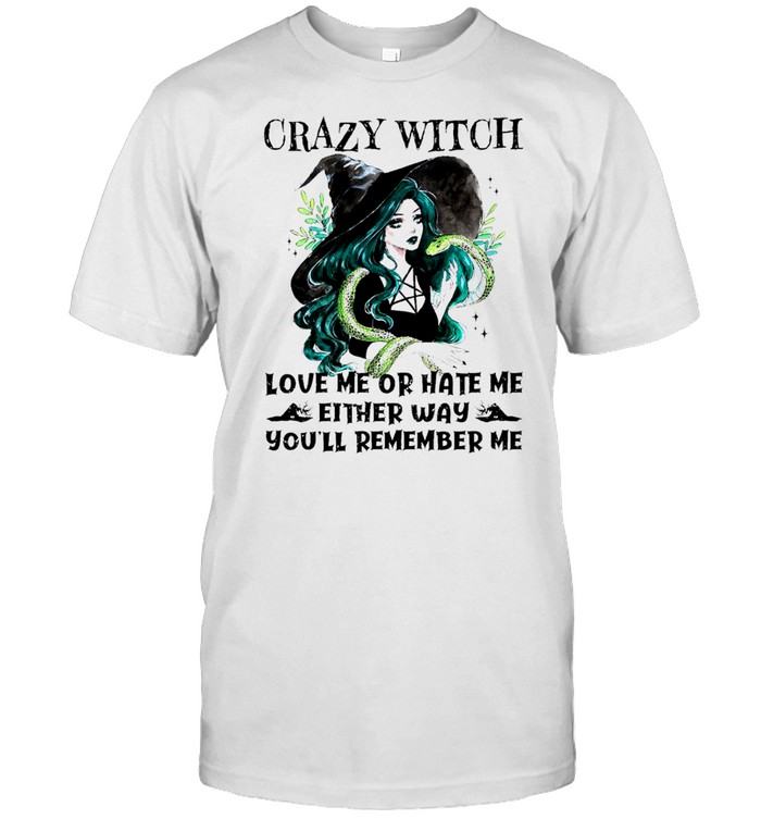 witch crazy love me or hate me either way youll remember me shirt