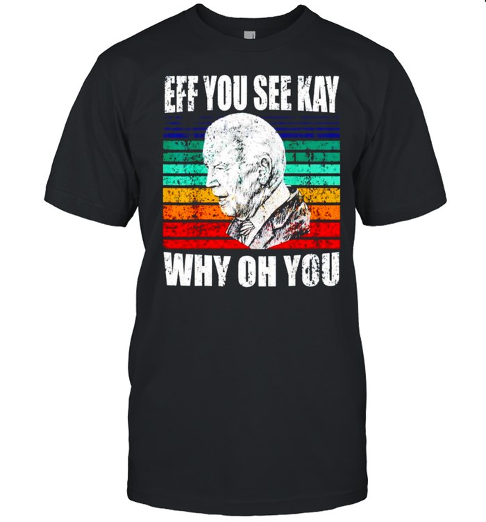 Biden eff you see kay why oh you vintage shirt