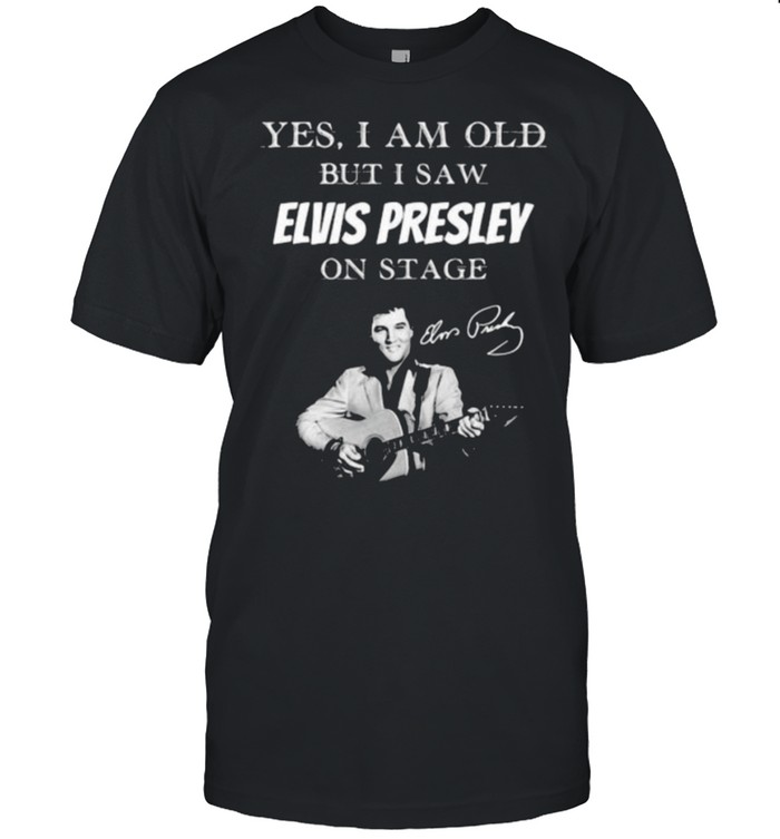 Yes I Am Old But I Saw Elvis Presley On Stage Signature Shirt