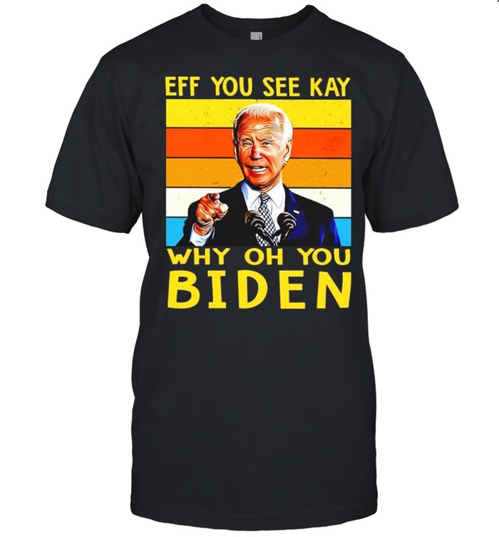 Eff you see kay why oh you Biden vintage shirt