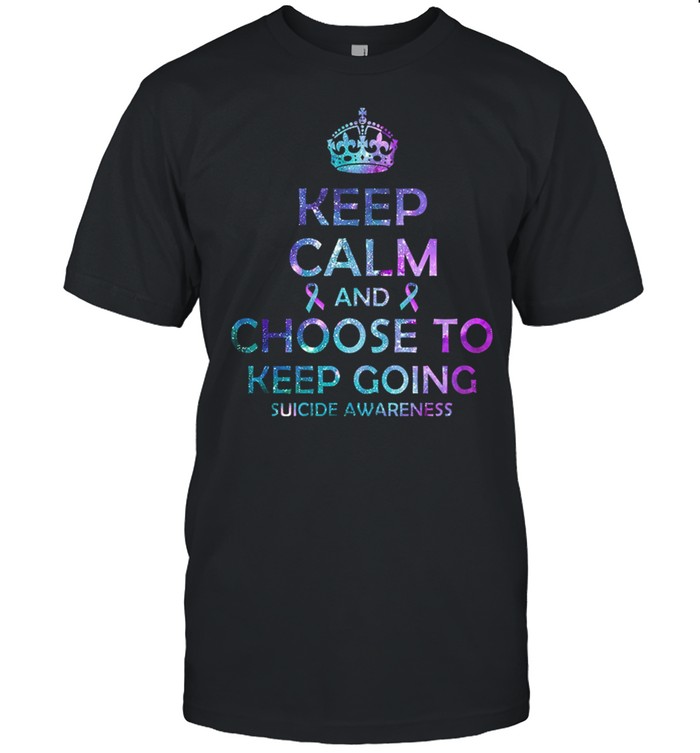 Keep Calm And Choose To Keep Going Suicide Awareness shirt