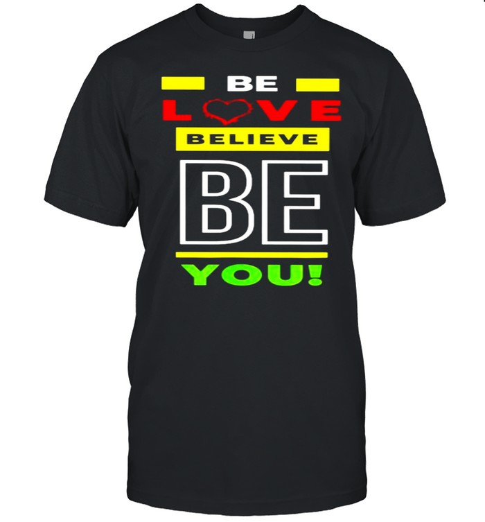 Be love believe be you shirt