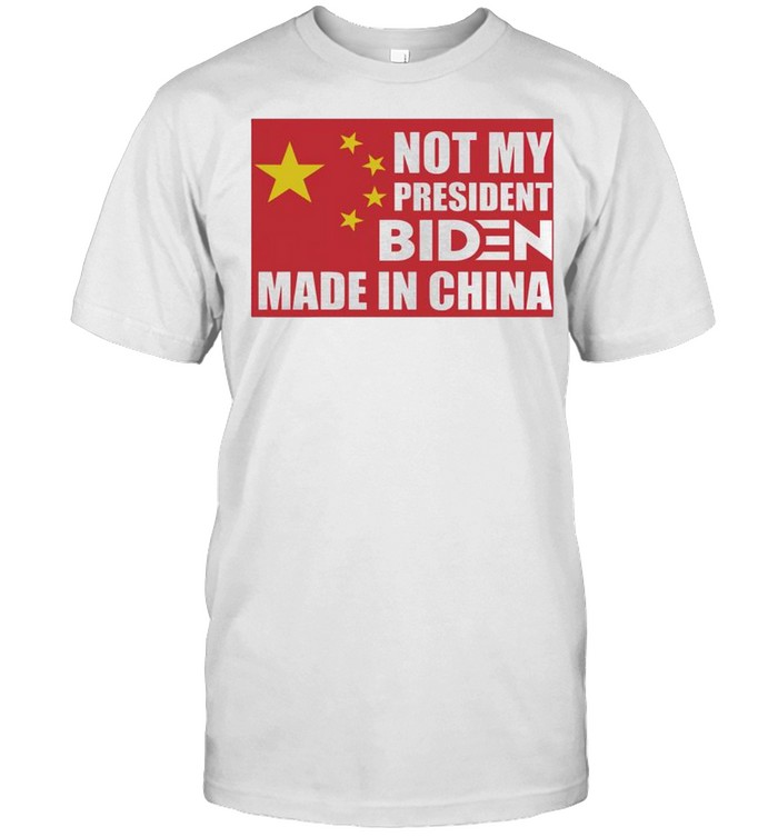 Biden not my president Biden made in China shirt