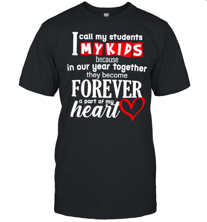 I call my students my kids because in our year together they become forever a part of my heart shirt