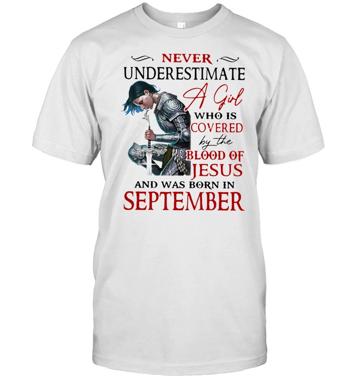 Never Underestimate A Girl Who Is Covered By The Blood Of Jesus And Was Born In September Shirt