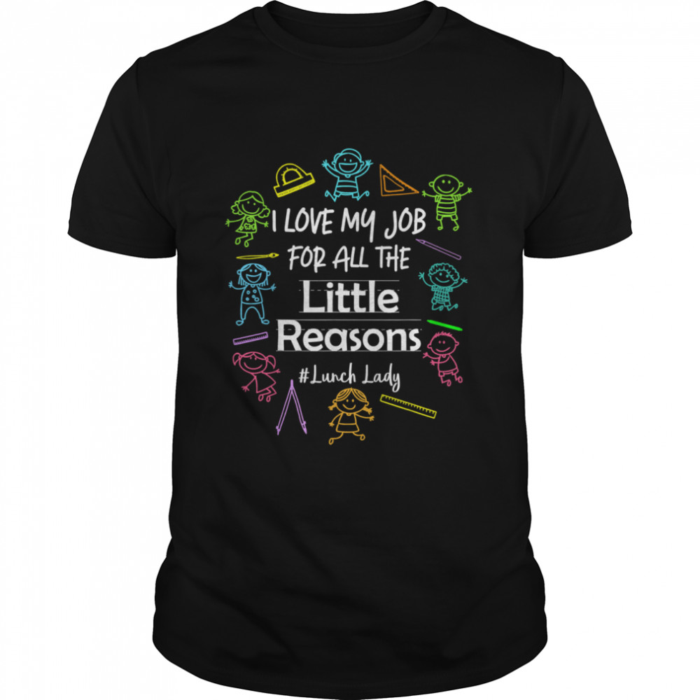 I Love My Job For All The Little Reasons Lunch Lady shirt