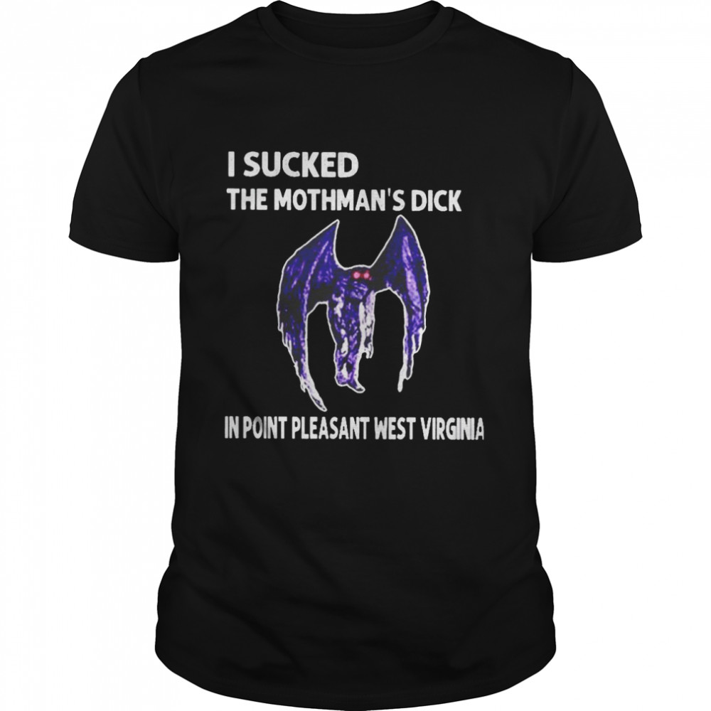 I sucked the mothman’s dick in point pleasant West Virginia shirt