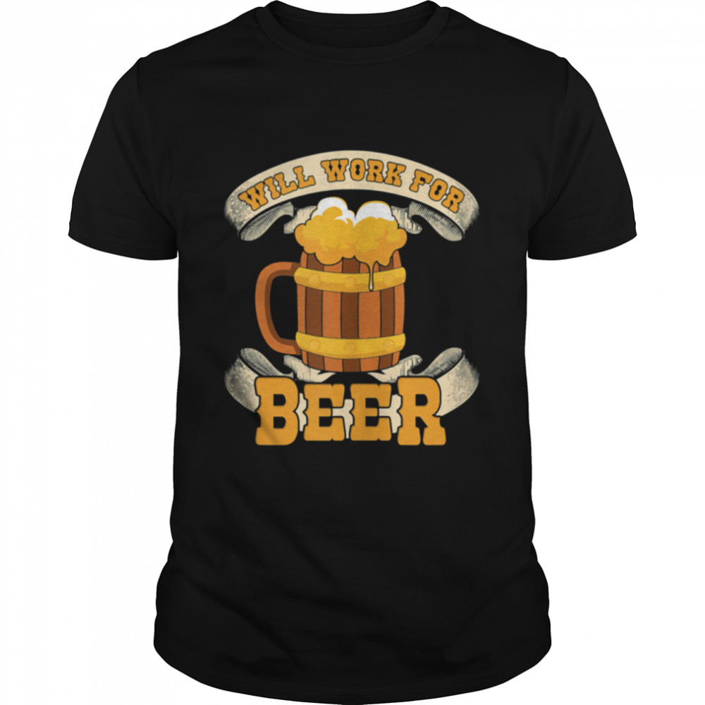 Will Work For Beer Shirt