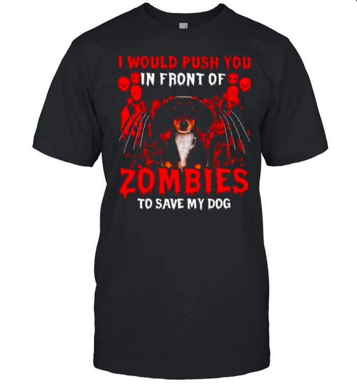 Dachshund I would push you in front of zombies shirt